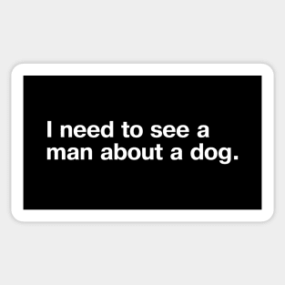 I need to see a man about a dog. Sticker